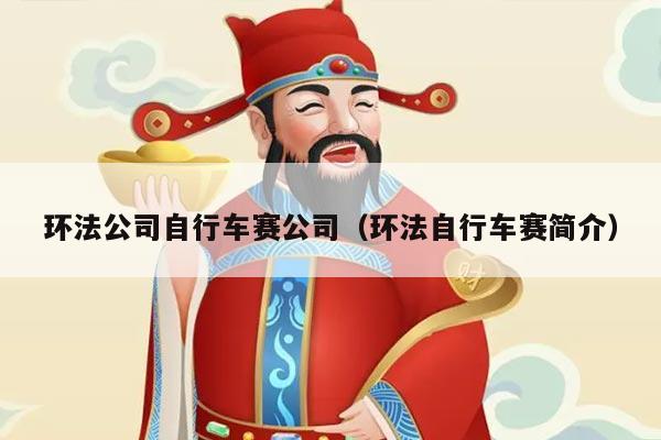 环法公司自行车赛公司（环法自行车赛简介）