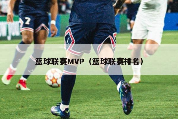 篮球联赛MVP（篮球联赛排名）