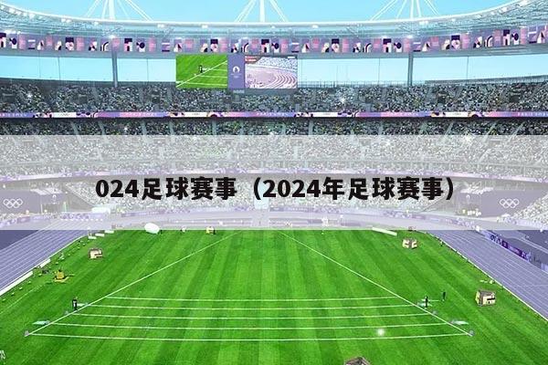 024足球赛事（2024年足球赛事）