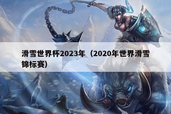 滑雪世界杯2023年（2020年世界滑雪锦标赛）