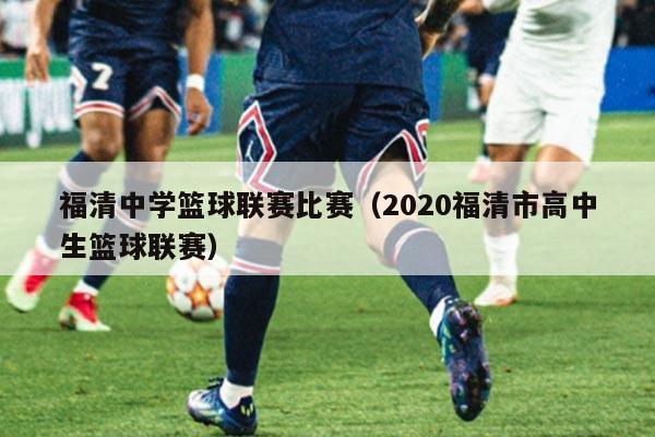 福清中学篮球联赛比赛（2020福清市高中生篮球联赛）