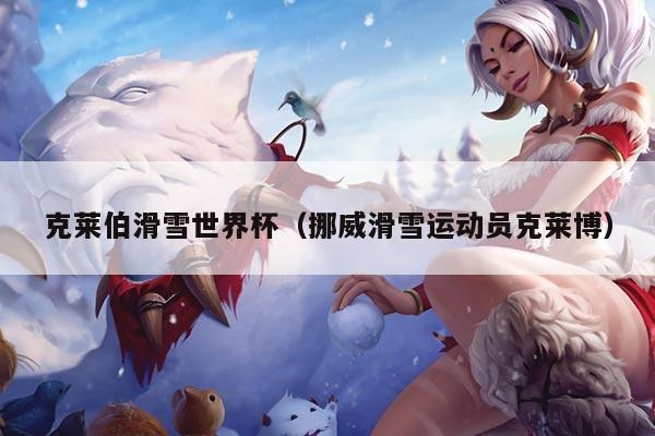 克莱伯滑雪世界杯（挪威滑雪运动员克莱博）