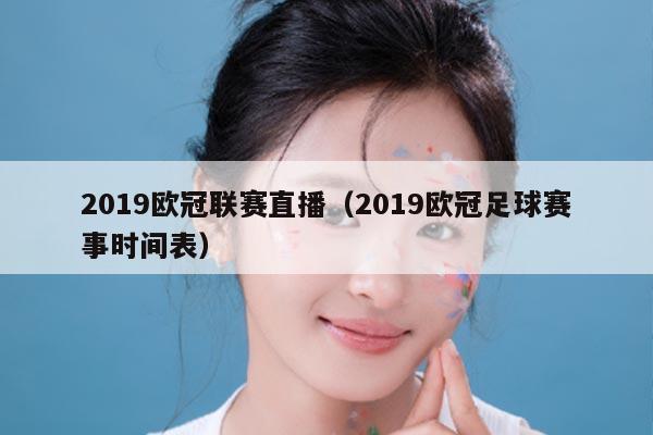 2019欧冠联赛直播（2019欧冠足球赛事时间表）