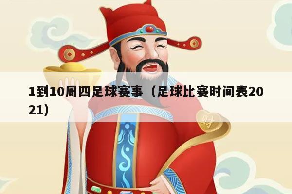 1到10周四足球赛事（足球比赛时间表2021）