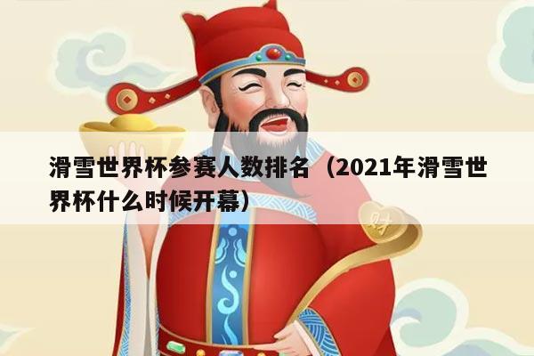 滑雪世界杯参赛人数排名（2021年滑雪世界杯什么时候开幕）