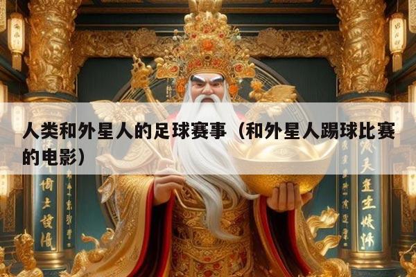 人类和外星人的足球赛事（和外星人踢球比赛的电影）