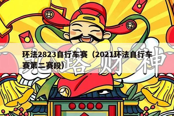 环法2823自行车赛（2021环法自行车赛第二赛段）