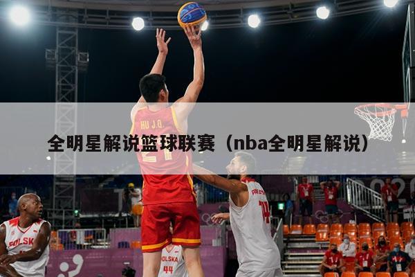 全明星解说篮球联赛（nba全明星解说）