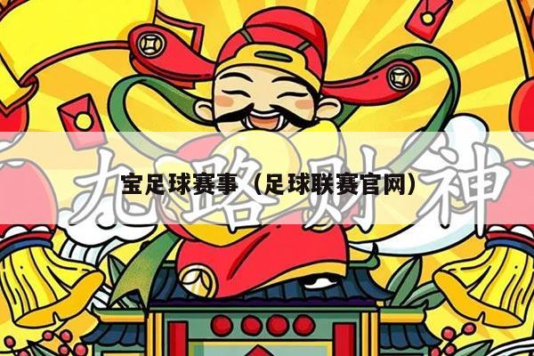 宝足球赛事（足球联赛官网）