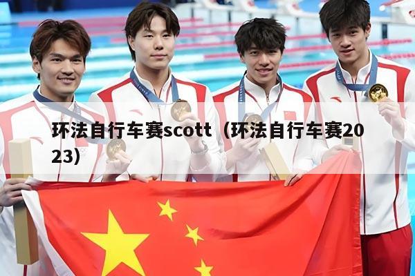 环法自行车赛scott（环法自行车赛2023）