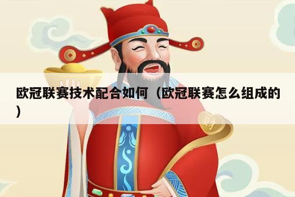 欧冠联赛技术配合如何（欧冠联赛怎么组成的）