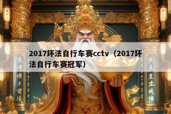 2017环法自行车赛cctv（2017环法自行车赛冠军）