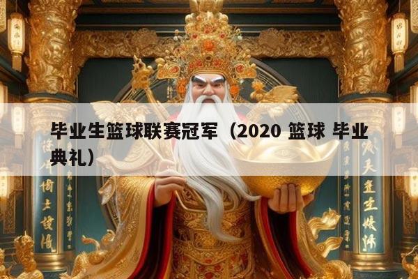 毕业生篮球联赛冠军（2020 篮球 毕业典礼）