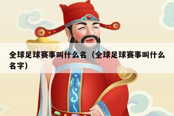 全球足球赛事叫什么名（全球足球赛事叫什么名字）