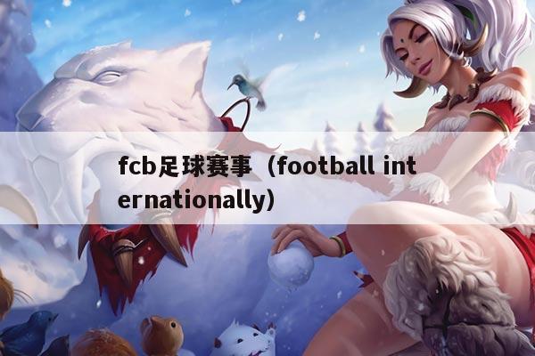 fcb足球赛事（football internationally）