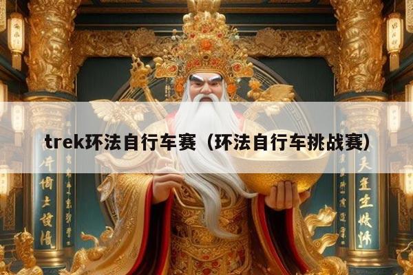 trek环法自行车赛（环法自行车挑战赛）