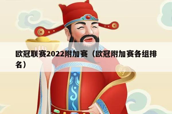 欧冠联赛2022附加赛（欧冠附加赛各组排名）