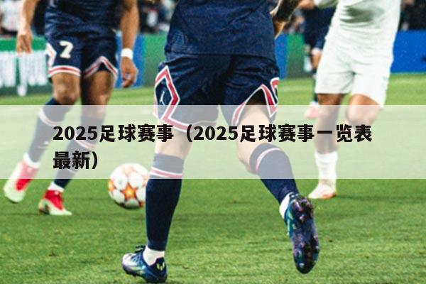 2025足球赛事（2025足球赛事一览表最新）