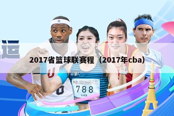 2017省篮球联赛程（2017年cba）