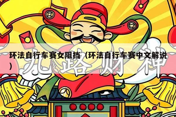 环法自行车赛女阻挡（环法自行车赛中文解说）