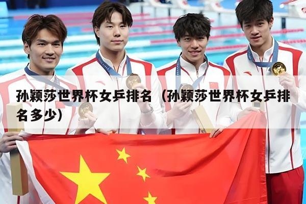 孙颖莎世界杯女乒排名（孙颖莎世界杯女乒排名多少）